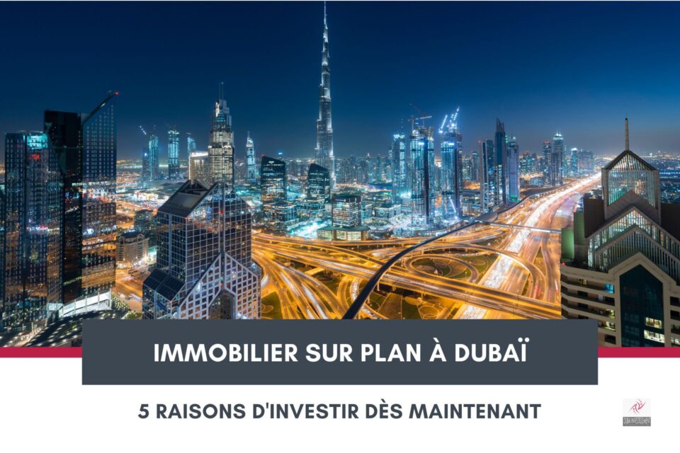 Investir dans l'immobilier sur plan à Dubaï : 5 raisons de se lancer dès maintenant ! cover